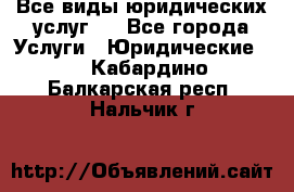 Все виды юридических услуг.  - Все города Услуги » Юридические   . Кабардино-Балкарская респ.,Нальчик г.